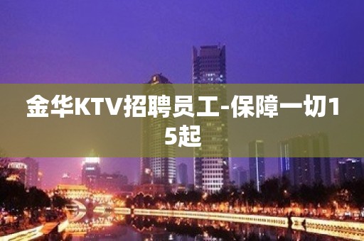 金华KTV招聘员工-保障一切15起