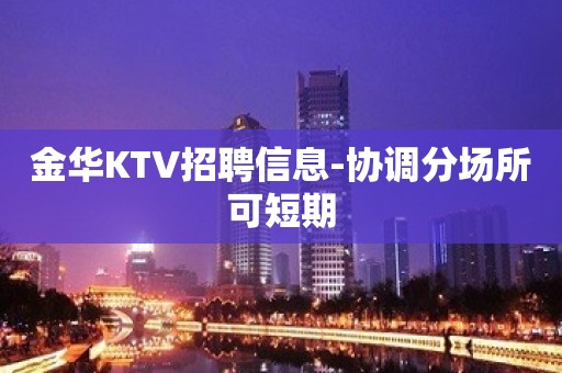 金华KTV招聘信息-协调分场所可短期