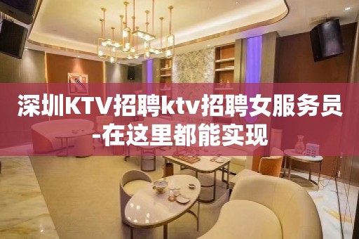 深圳KTV招聘ktv招聘女服务员-在这里都能实现