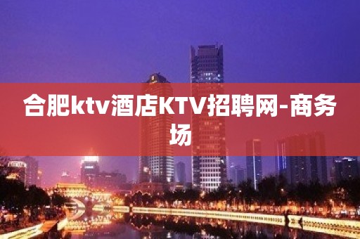 合肥ktv酒店KTV招聘网-商务场