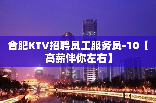 合肥KTV招聘员工服务员-10【高薪伴你左右】