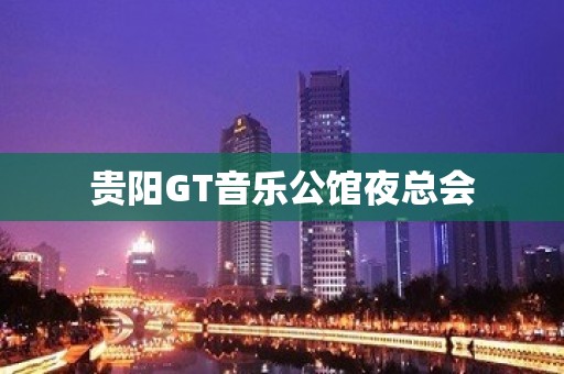 贵阳GT音乐公馆夜总会