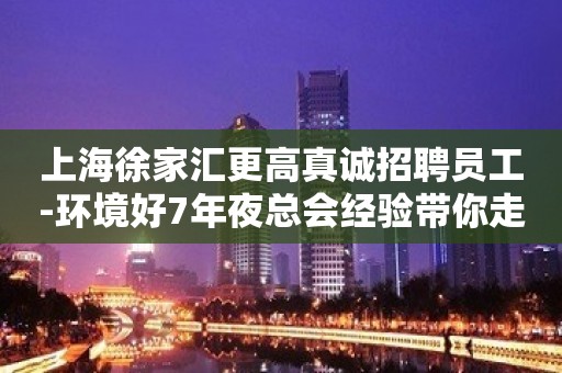 上海徐家汇更高真诚招聘员工-环境好7年夜总会经验带你走进ktv