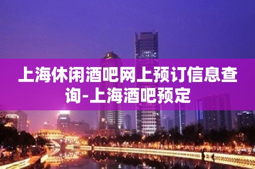 上海休闲酒吧网上预订信息查询-上海酒吧预定