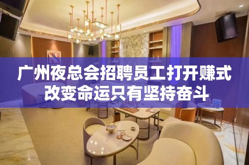 广州夜总会招聘员工打开赚式 改变命运只有坚持奋斗