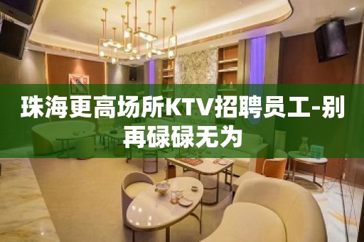 珠海更高场所KTV招聘员工-别再碌碌无为