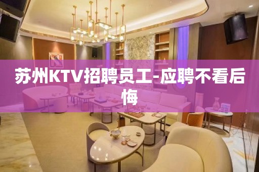 苏州KTV招聘员工-应聘不看后悔