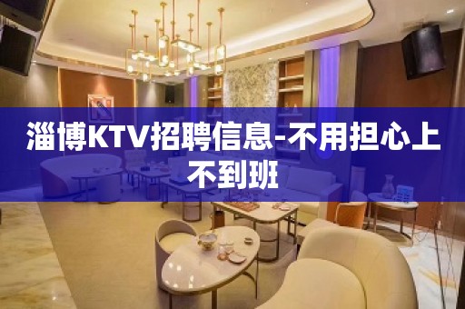 淄博KTV招聘信息-不用担心上不到班