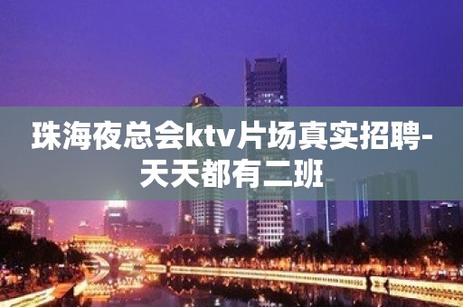 珠海夜总会ktv片场真实招聘-天天都有二班