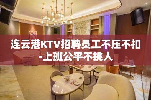 连云港KTV招聘员工不压不扣-上班公平不挑人