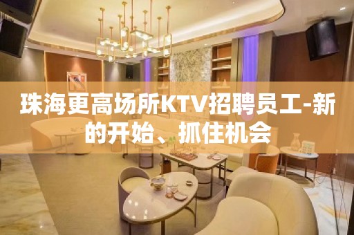 珠海更高场所KTV招聘员工-新的开始、抓住机会