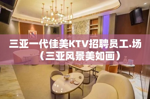 三亚一代佳美KTV招聘员工.场（三亚风景美如画）