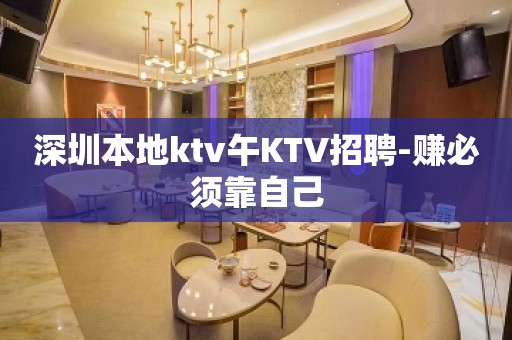 深圳本地ktv午KTV招聘-赚必须靠自己