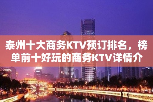 泰州十大商务KTV预订排名，榜单前十好玩的商务KTV详情介绍