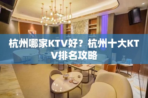 杭州哪家KTV好？杭州十大KTV排名攻略