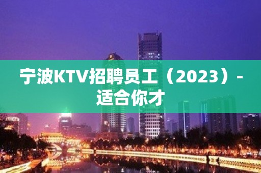 宁波KTV招聘员工（2023）-适合你才