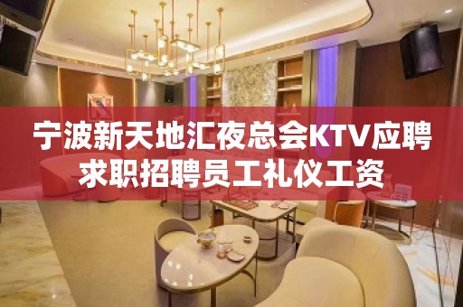 宁波新天地汇夜总会KTV应聘求职招聘员工礼仪工资