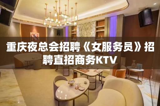 重庆夜总会招聘《女服务员》招聘直招商务KTV