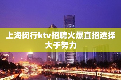 上海闵行ktv招聘火爆直招选择大于努力