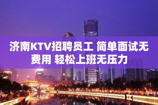 济南KTV招聘员工 简单面试无费用 轻松上班无压力