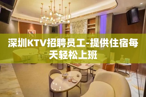 深圳KTV招聘员工-提供住宿每天轻松上班