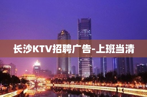 长沙KTV招聘广告-上班当清