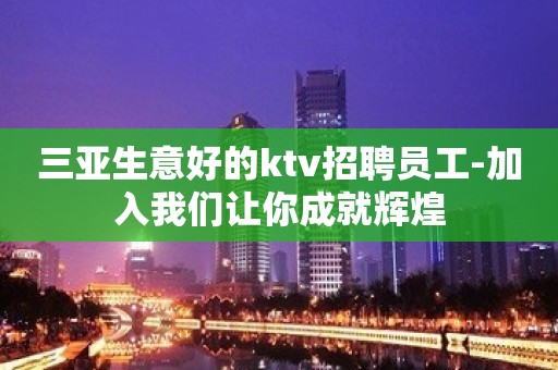 三亚生意好的ktv招聘员工-加入我们让你成就辉煌