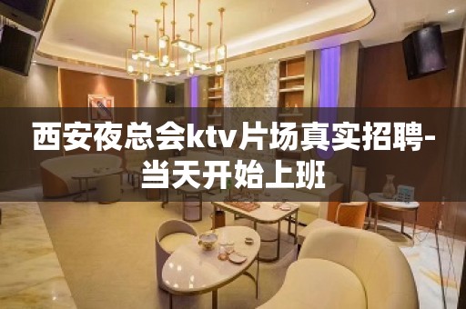 西安夜总会ktv片场真实招聘-当天开始上班