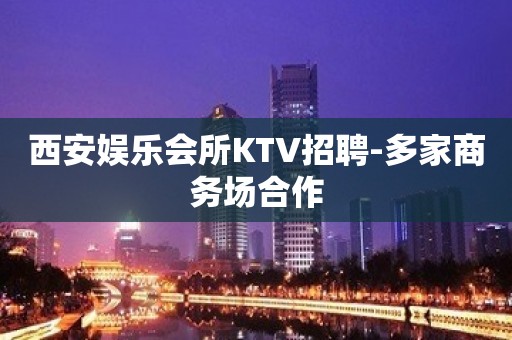 西安娱乐会所KTV招聘-多家商务场合作