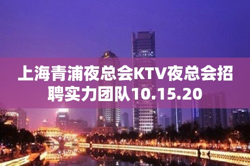 上海青浦夜总会KTV夜总会招聘实力团队10.15.20