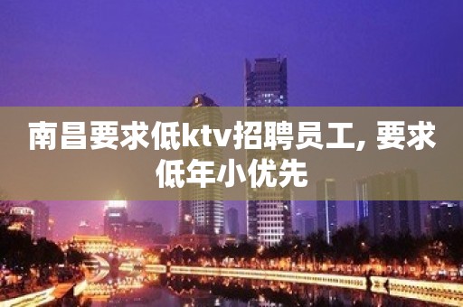 南昌要求低ktv招聘员工, 要求低年小优先