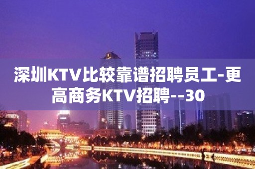 深圳KTV比较靠谱招聘员工-更高商务KTV招聘--30