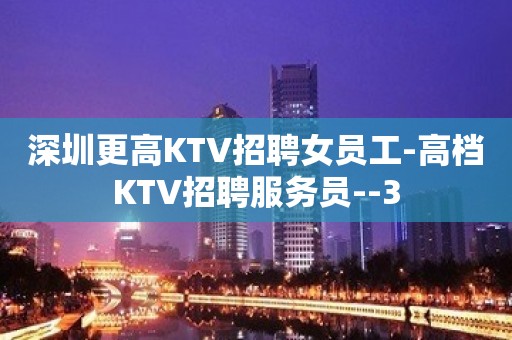 深圳更高KTV招聘女员工-高档KTV招聘服务员--3