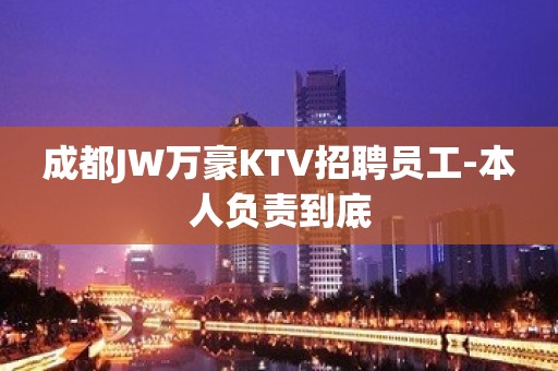 成都JW万豪KTV招聘员工-本人负责到底