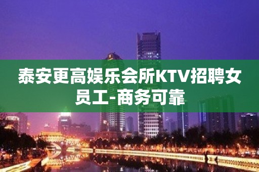 泰安更高娱乐会所KTV招聘女员工-商务可靠