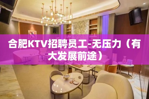 合肥KTV招聘员工-无压力（有大发展前途）