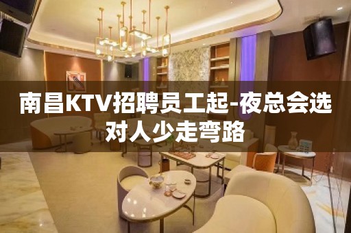 南昌KTV招聘员工起-夜总会选对人少走弯路