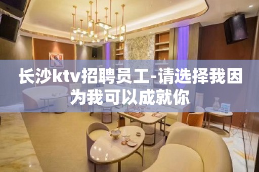 长沙ktv招聘员工-请选择我因为我可以成就你