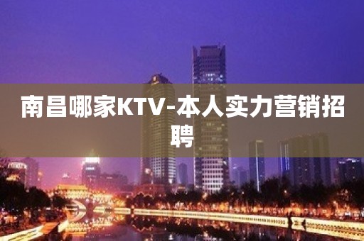 南昌哪家KTV-本人实力营销招聘