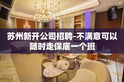 苏州新开公司招聘-不满意可以随时走保底一个班