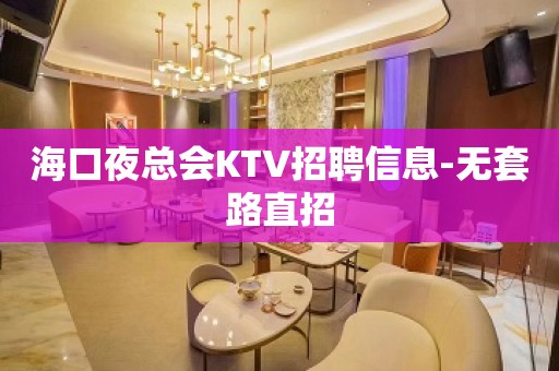 海口夜总会KTV招聘信息-无套路直招