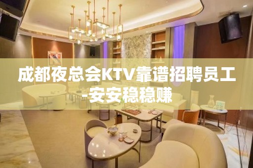 成都夜总会KTV靠谱招聘员工-安安稳稳赚