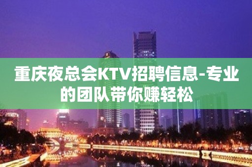 重庆夜总会KTV招聘信息-专业的团队带你赚轻松