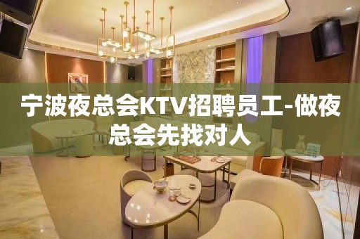 宁波夜总会KTV招聘员工-做夜总会先找对人