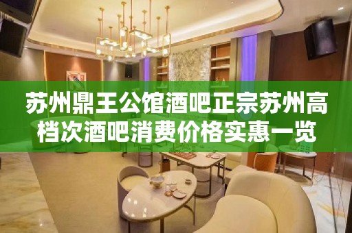 苏州鼎王公馆酒吧正宗苏州高档次酒吧消费价格实惠一览