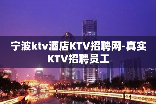 宁波ktv酒店KTV招聘网-真实KTV招聘员工