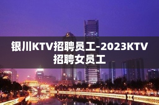 银川KTV招聘员工-2023KTV招聘女员工