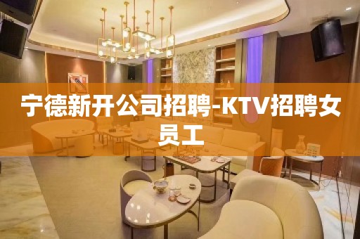 宁德新开公司招聘-KTV招聘女员工