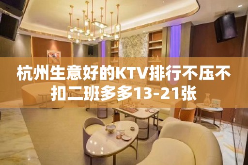 杭州生意好的KTV排行不压不扣二班多多13-21张