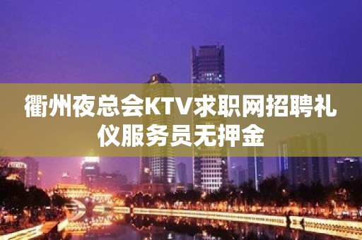 衢州夜总会KTV求职网招聘礼仪服务员无押金